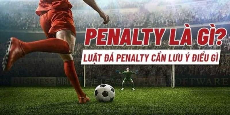 Tìm hiểu chi tiết về đá penalty là gì trong môn “thể thao vàng”