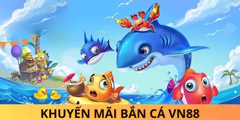 Khuyến mãi cho hội viên chơi bắn cá tại VN88