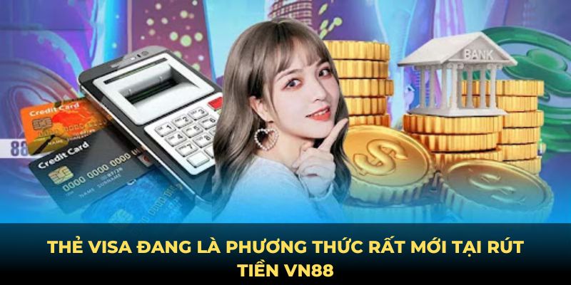 Thẻ Visa đang là phương thức rất mới tại rút tiền VN88