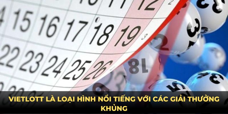 Vietlott là loại hình nổi tiếng với các giải thưởng khủng